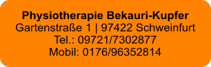 Physiotherapie Bekauri-Kupfer Gartenstrae 1 | 97422 Schweinfurt Tel.: 09721/7302877 Mobil: 0176/96352814